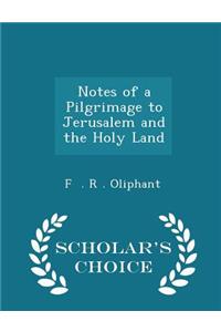 Notes of a Pilgrimage to Jerusalem and the Holy Land - Scholar's Choice Edition
