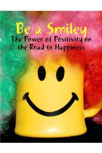 Be a Smiley - The Power of Positivity on the Road to Happiness
