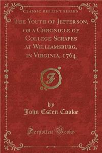 The Youth of Jefferson, or a Chronicle of College Scrapes at Williamsburg, in Virginia, 1764 (Classic Reprint)