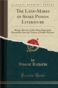 The Land-Marks of Snake Poison Literature: Being a Review of the More Important Researches Into the Nature of Snake-Poisons (Classic Reprint): Being a Review of the More Important Researches Into the Nature of Snake-Poisons (Classic Reprint)