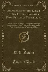 An Account of the Escape of Six Federal Soldiers from Prison at Danville, Va
