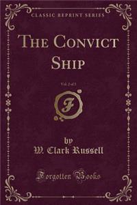 The Convict Ship, Vol. 2 of 3 (Classic Reprint)