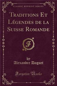 Traditions Et Lï¿½gendes de la Suisse Romande (Classic Reprint)