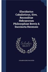 Elucidarius Cabalisticus, Sive, Reconditae Hebraeorum Philosophiae Brevis & Succincta Recensio