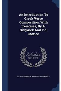 An Introduction To Greek Verse Composition, With Exercises, By A. Sidgwick And F.d. Morice