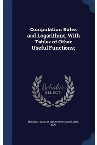 Computation Rules and Logarithms, With Tables of Other Useful Functions;
