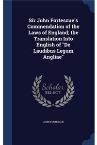 Sir John Fortescue's Commendation of the Laws of England; the Translation Into English of De Laudibus Legum Angliae