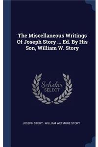The Miscellaneous Writings of Joseph Story ... Ed. by His Son, William W. Story