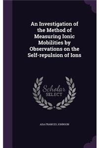 An Investigation of the Method of Measuring Ionic Mobilities by Observations on the Self-Repulsion of Ions