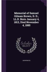 Memorial of Samuel Gilman Brown, D. D., LL.D. Born January 4, 1813, Died November 4, 1885