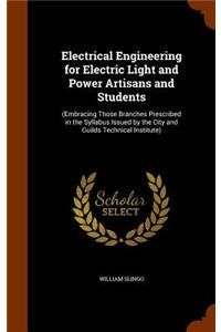 Electrical Engineering for Electric Light and Power Artisans and Students