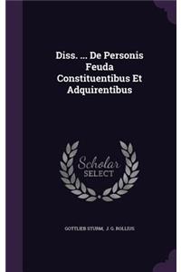 Diss. ... de Personis Feuda Constituentibus Et Adquirentibus