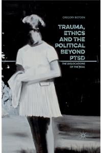 Trauma, Ethics and the Political Beyond Ptsd