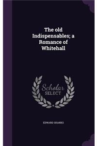 The old Indispensables; a Romance of Whitehall