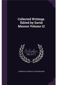 Collected Writings. Èdited by David Masson Volume 12