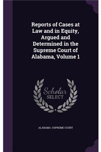 Reports of Cases at Law and in Equity, Argued and Determined in the Supreme Court of Alabama, Volume 1