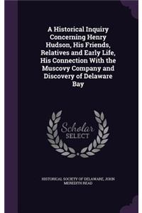 A Historical Inquiry Concerning Henry Hudson, His Friends, Relatives and Early Life, His Connection With the Muscovy Company and Discovery of Delaware Bay