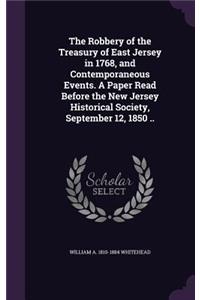 The Robbery of the Treasury of East Jersey in 1768, and Contemporaneous Events. a Paper Read Before the New Jersey Historical Society, September 12, 1850 ..