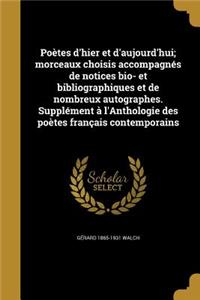 Poetes D'Hier Et D'Aujourd'hui; Morceaux Choisis Accompagnes de Notices Bio- Et Bibliographiques Et de Nombreux Autographes. Supplement A L'Anthologie Des Poetes Francais Contemporains