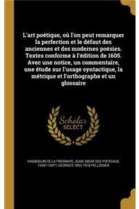 L'art poétique, où l'on peut remarquer la perfection et le défaut des anciennes et des modernes poésies. Textes conforme à l'édition de 1605. Avec une notice, un commentaire, une étude sur l'usage syntactique, la métrique et l'orthographe et un glo