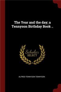 The Year and the Day; A Tennyson Birthday Book ..