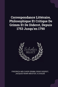 Correspondance Littéraire, Philosophique Et Critique De Grimm Et De Diderot, Depuis 1753 Jusqu'en 1790