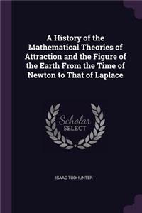 History of the Mathematical Theories of Attraction and the Figure of the Earth From the Time of Newton to That of Laplace