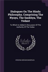 Dialogues On The Hindu Philosophy, Comprising The Nyaya, The Sankhya, The Vedant
