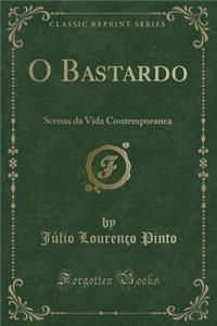 O Bastardo: Scenas Da Vida Contemporanea (Classic Reprint)