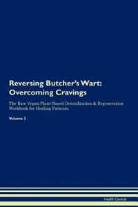 Reversing Butcher's Wart: Overcoming Cravings the Raw Vegan Plant-Based Detoxification & Regeneration Workbook for Healing Patients. Volume 3