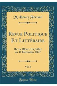 Revue Politique Et LittÃ©raire, Vol. 8: Revue Bleue; 1er Juillet Au 31 DÃ©cembre 1897 (Classic Reprint)