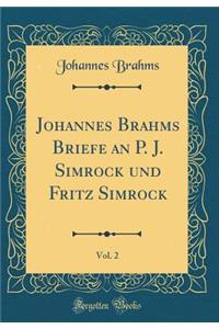 Johannes Brahms Briefe an P. J. Simrock Und Fritz Simrock, Vol. 2 (Classic Reprint)