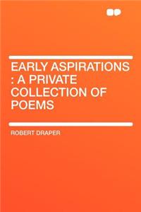 Early Aspirations : a Private Collection of Poems