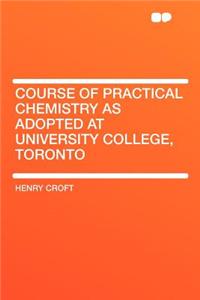 Course of Practical Chemistry as Adopted at University College, Toronto