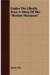 Under the Liberty Tree; A Story of the Boston Massacre