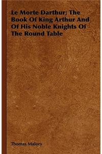 Le Morte Darthur; The Book of King Arthur and of His Noble Knights of the Round Table