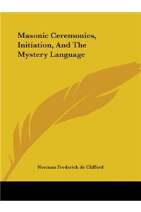 Masonic Ceremonies, Initiation, And The Mystery Language