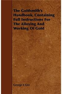 Goldsmith's Handbook, Containing Full Instructions for the Alloying and Working of Gold