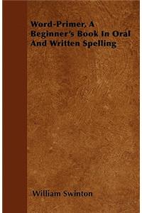 Word-Primer, A Beginner's Book In Oral And Written Spelling