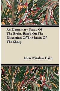 An Elementary Study Of The Brain, Based On The Dissection Of The Brain Of The Sheep