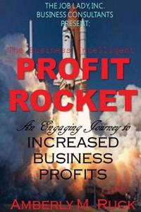 The Business Intelligent Profit Rocket: An Engaging Journey to Increased Business Profits