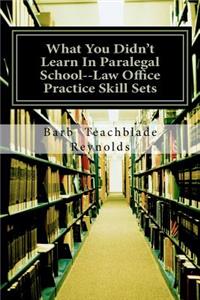 What You Didn't Learn In Paralegal School--Law Office Practice Skill Sets