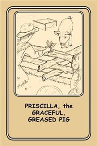 Priscilla, the Graceful Greased Pig