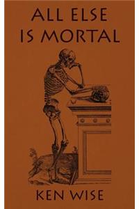 All Else Is Mortal
