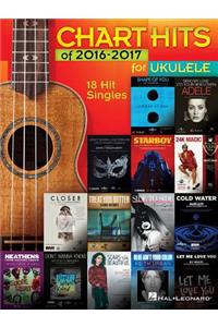 Chart Hits of 2016-2017 for Ukulele: 18 Hit Singles