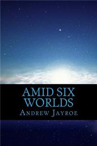 Amid Six Worlds