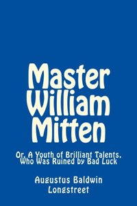 Master William Mitten: Or, A Youth of Brilliant Talents, Who Was Ruined by Bad Luck