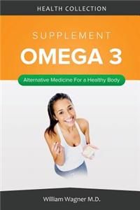 The Omega 3 Supplement: Alternative Medicine for a Healthy Body