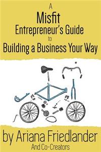 Misfit Entrepreneur's Guide to Building a Business Your Way