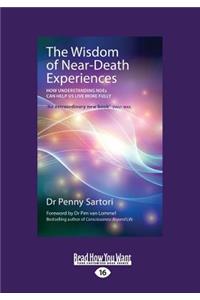 The Wisdom of Near Death Experiences: How Understanding Ndes Can Help Us Live More Fully (Large Print 16pt)